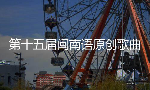 五届乐季头音第十手大赛街收官闽南语原创歌曲歌