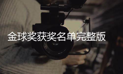 单完 第得主电影金球奖获奖名届金剧集整版影片一览球奖